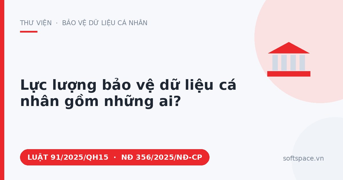 Theo Luật Bảo vệ dữ liệu cá nhân 2025, lực lượng bảo vệ dữ liệu cá nhân gồm những ai?