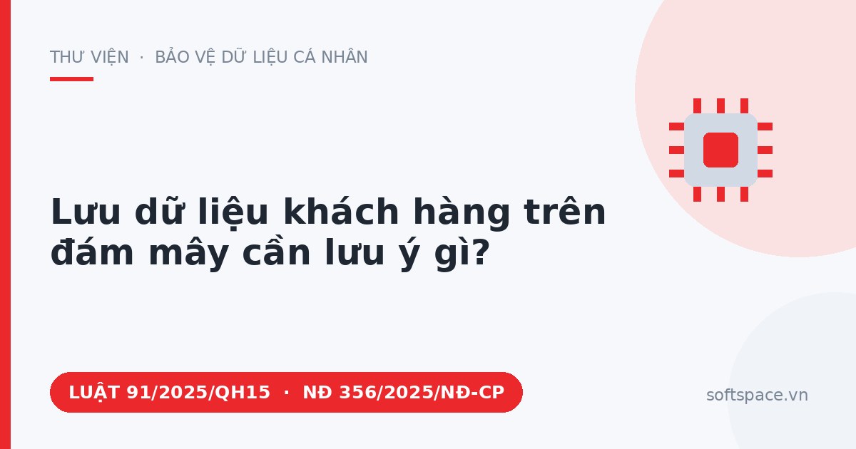Theo Luật Bảo vệ dữ liệu cá nhân 2025, lưu dữ liệu khách hàng trên đám mây cần lưu ý gì?