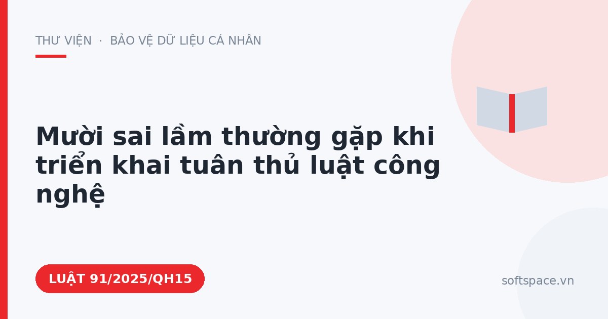 Theo Luật An ninh mạng 2025, mười sai lầm thường gặp khi triển khai tuân thủ luật công nghệ