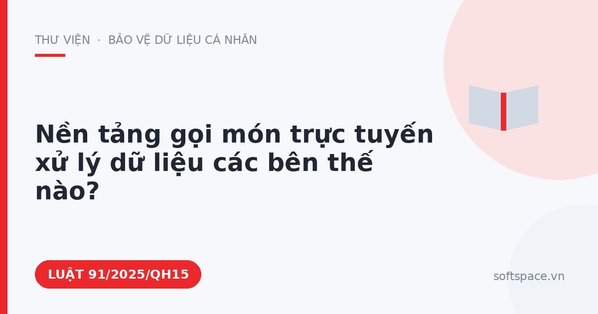 Theo Luật Chuyển đổi số 2025, nền tảng gọi món trực tuyến xử lý dữ liệu các bên thế nào?