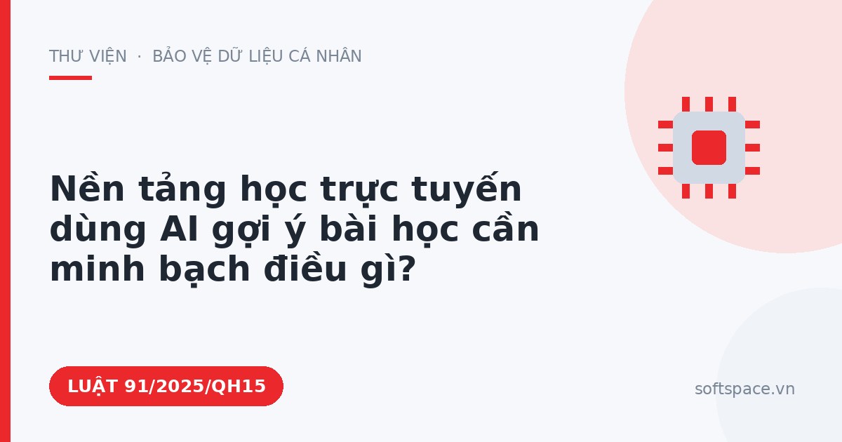 Theo Luật Trí tuệ nhân tạo 2025, nền tảng học trực tuyến dùng AI gợi ý bài học cần minh bạch điều gì?