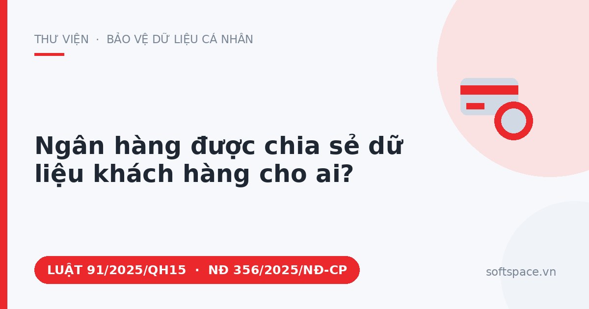 Theo Luật Bảo vệ dữ liệu cá nhân 2025, ngân hàng được chia sẻ dữ liệu khách hàng cho ai?