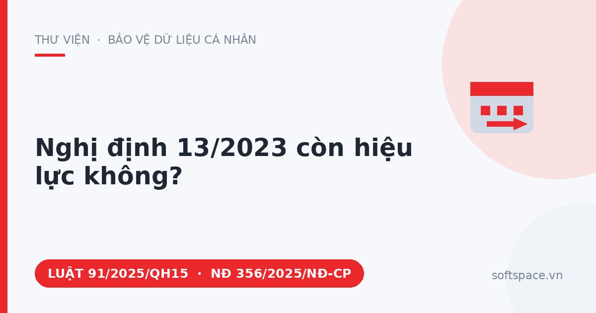 Theo Luật Bảo vệ dữ liệu cá nhân 2025, Nghị định 13/2023 còn hiệu lực không?