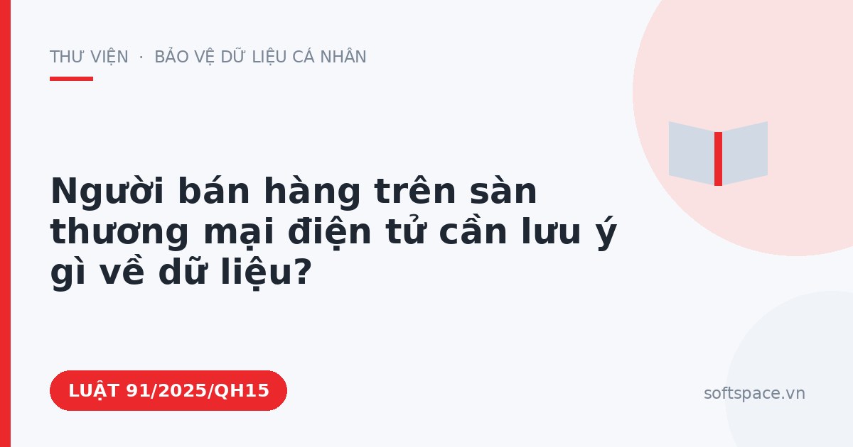 Theo Luật Chuyển đổi số 2025, người bán hàng trên sàn thương mại điện tử cần lưu ý gì về dữ liệu?