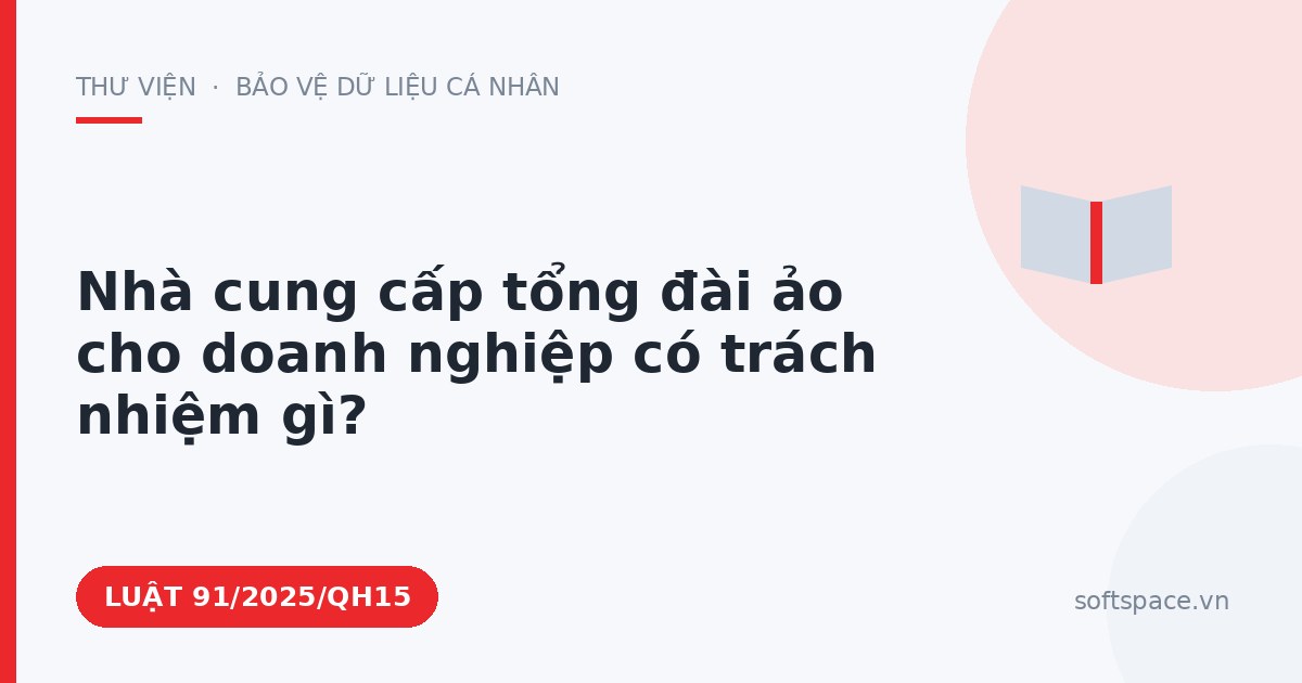 Theo Luật An ninh mạng 2025, nhà cung cấp tổng đài ảo cho doanh nghiệp có trách nhiệm gì?