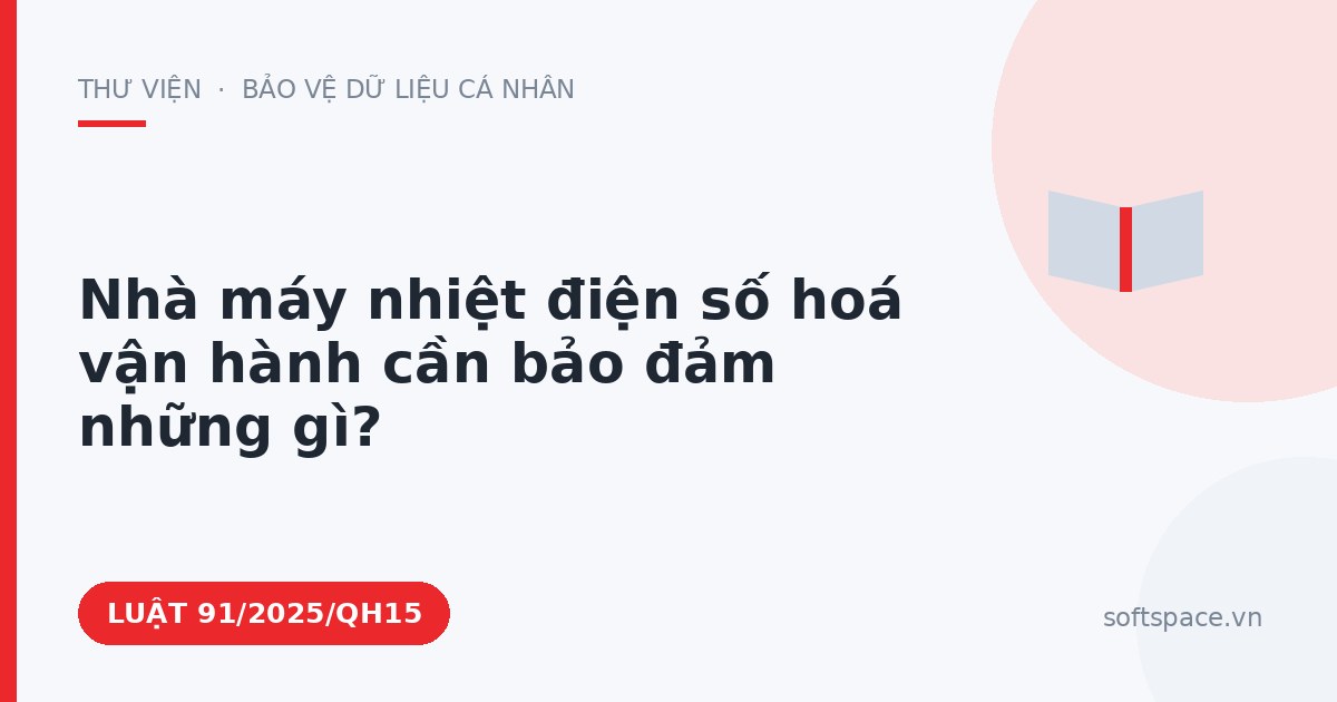Theo Luật An ninh mạng 2025, nhà máy nhiệt điện số hoá vận hành cần bảo đảm những gì?