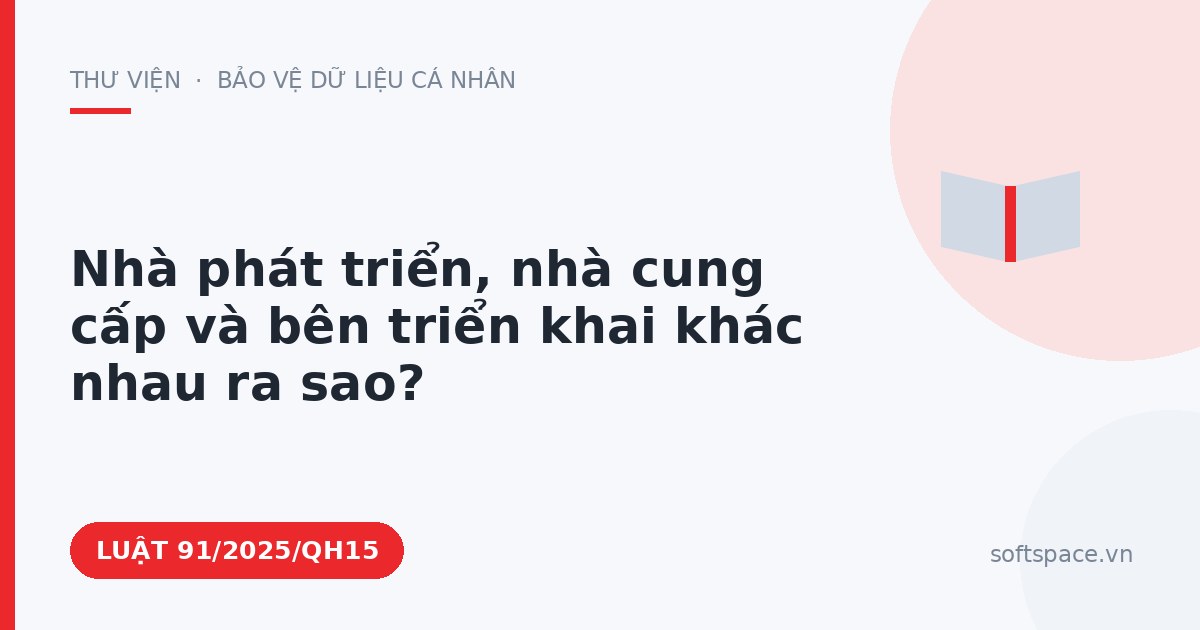 Theo Luật Trí tuệ nhân tạo 2025, nhà phát triển, nhà cung cấp và bên triển khai khác nhau ra sao?