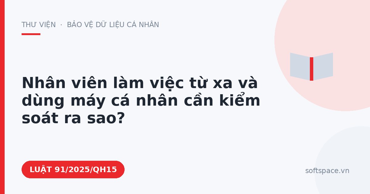 Theo Luật An ninh mạng 2025, nhân viên làm việc từ xa và dùng máy cá nhân cần kiểm soát ra sao?