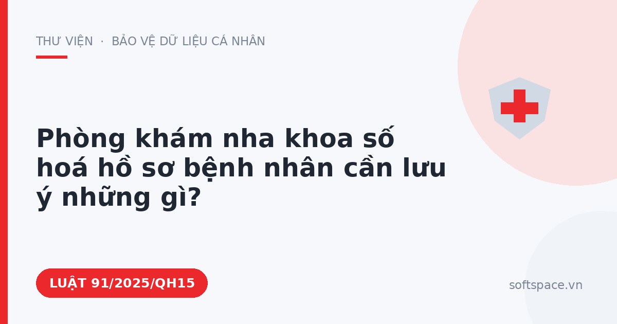 Theo Luật Chuyển đổi số 2025, phòng khám nha khoa số hoá hồ sơ bệnh nhân cần lưu ý những gì?