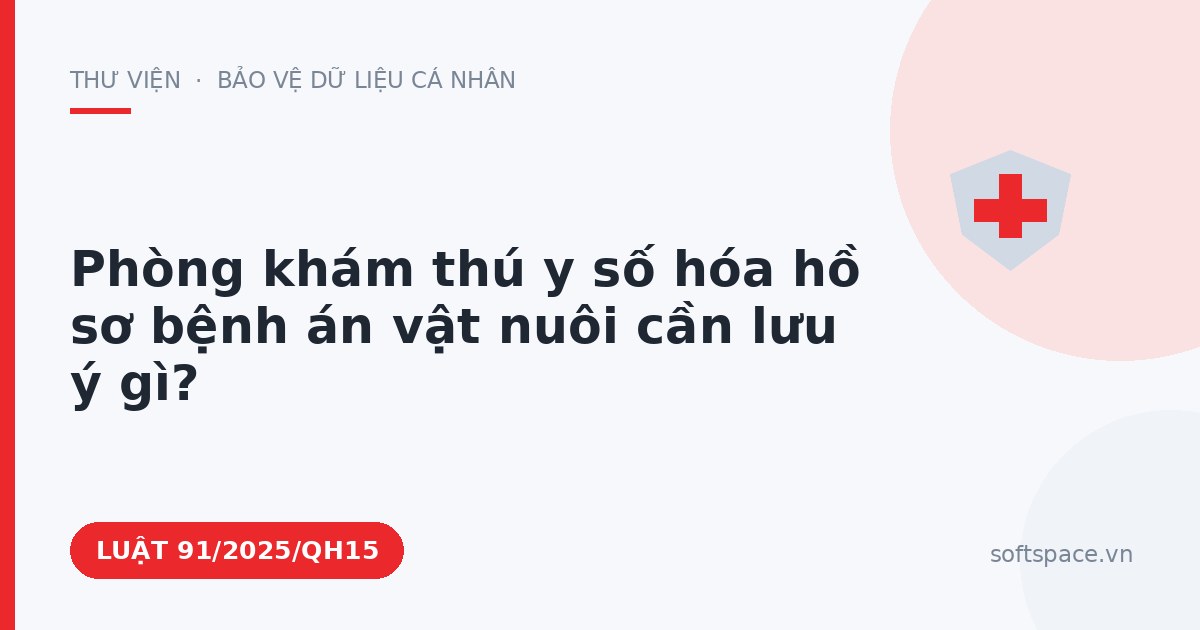 Theo Luật Chuyển đổi số 2025, phòng khám thú y số hóa hồ sơ bệnh án vật nuôi cần lưu ý gì?