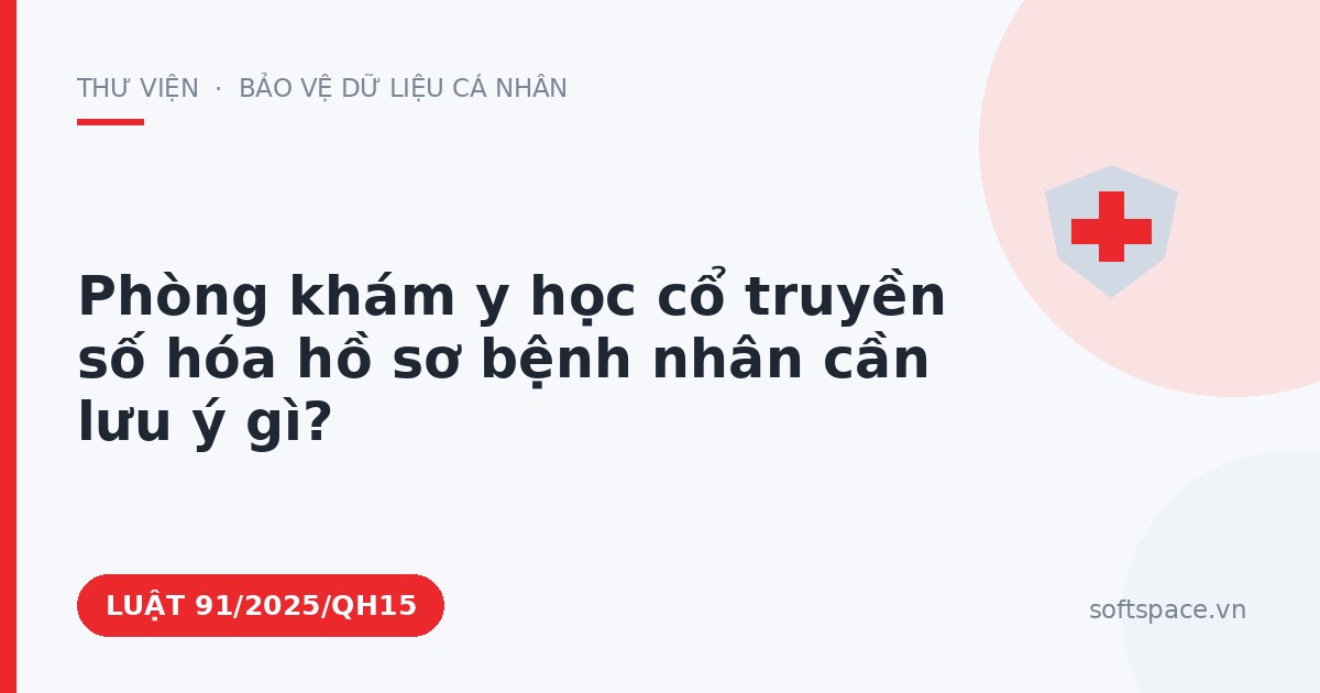 Theo Luật Chuyển đổi số 2025, phòng khám y học cổ truyền số hóa hồ sơ bệnh nhân cần lưu ý gì?