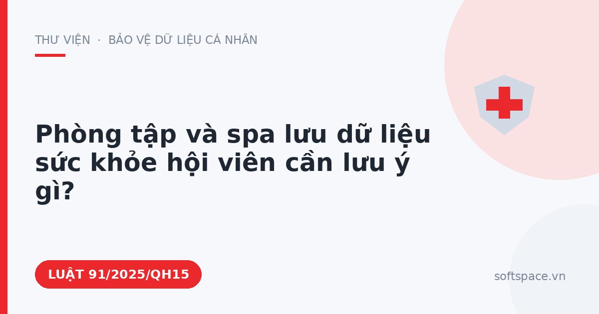 Theo Luật Chuyển đổi số 2025, phòng tập và spa lưu dữ liệu sức khỏe hội viên cần lưu ý gì?