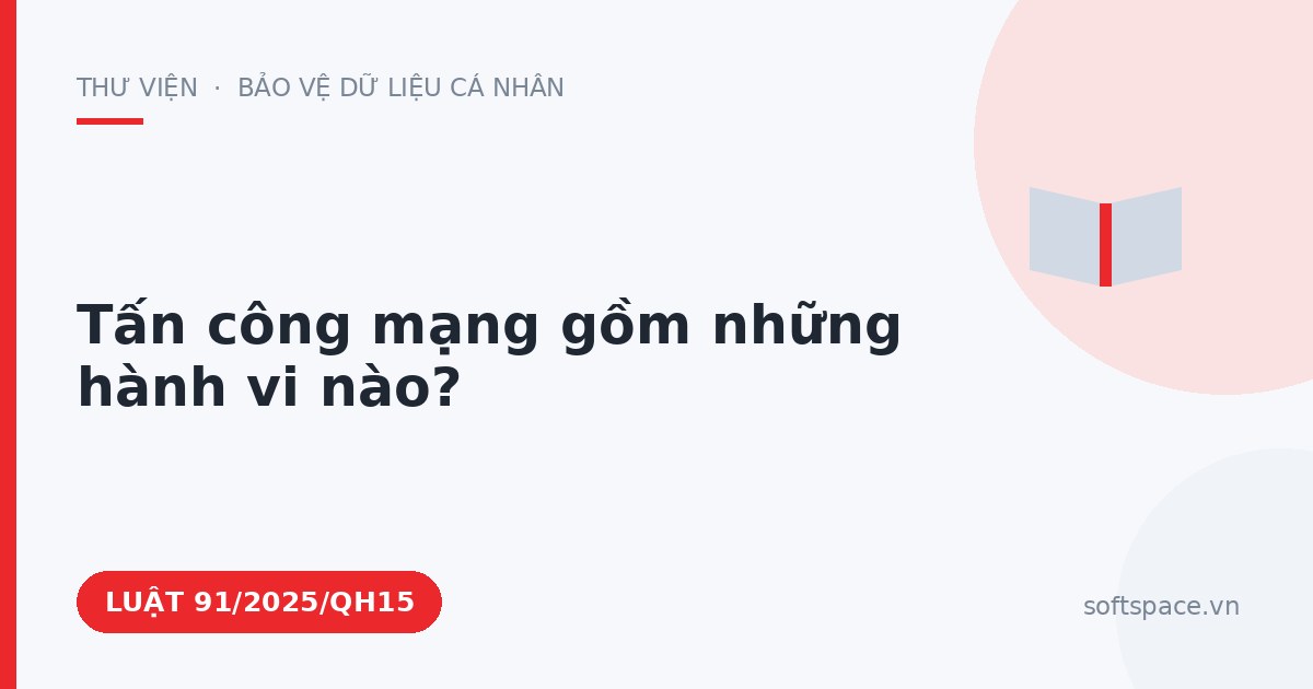Theo Luật An ninh mạng 2025, tấn công mạng gồm những hành vi nào?