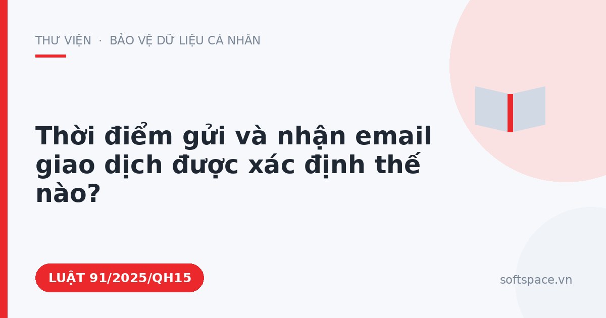 Theo Luật Giao dịch điện tử, thời điểm gửi và nhận email giao dịch được xác định thế nào?
