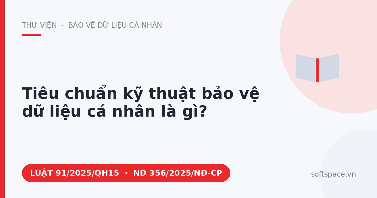 Theo Luật Bảo vệ dữ liệu cá nhân 2025, tiêu chuẩn kỹ thuật bảo vệ dữ liệu cá nhân là gì?