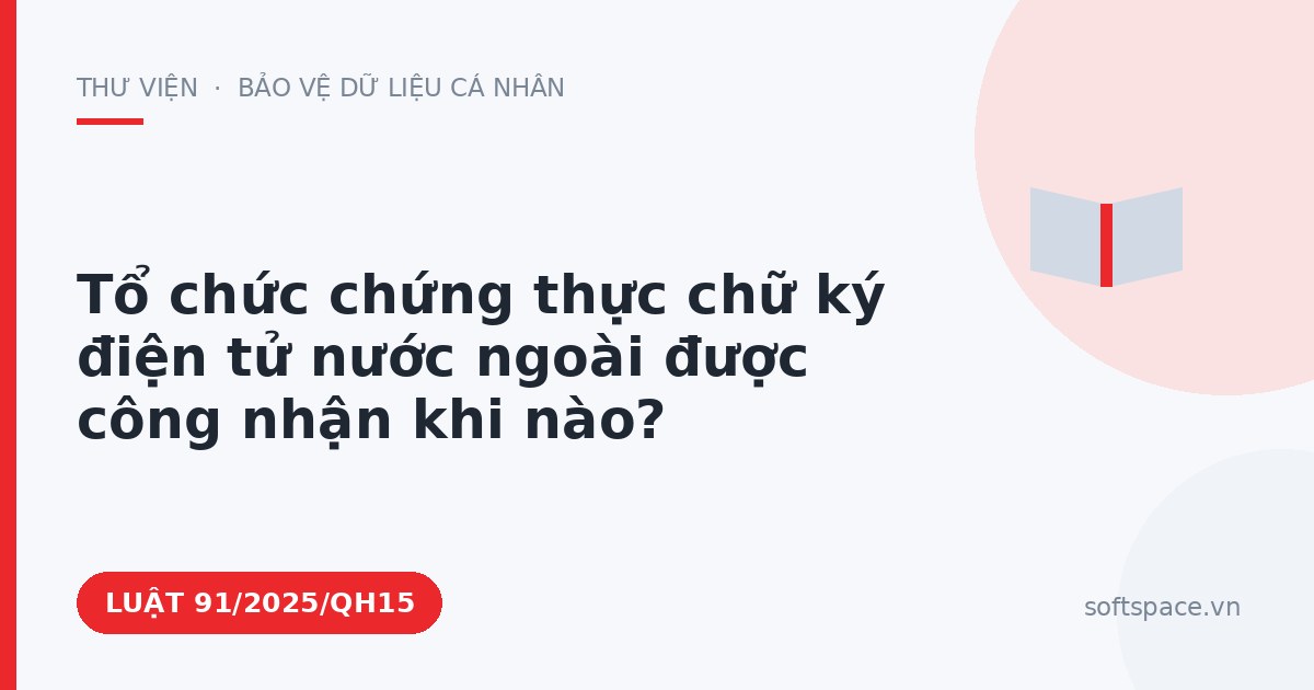 Theo Luật Giao dịch điện tử, tổ chức chứng thực chữ ký điện tử nước ngoài được công nhận khi nào?