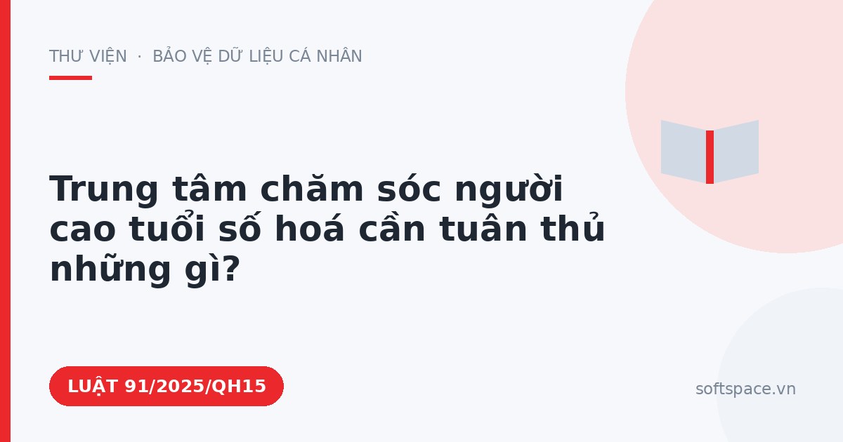 Theo Luật Chuyển đổi số 2025, trung tâm chăm sóc người cao tuổi quản lý hồ sơ sức khoẻ điện tử cần tuân thủ những gì?