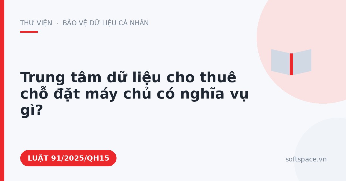 Theo Luật An ninh mạng 2025, trung tâm dữ liệu cho thuê chỗ đặt máy chủ có nghĩa vụ gì?