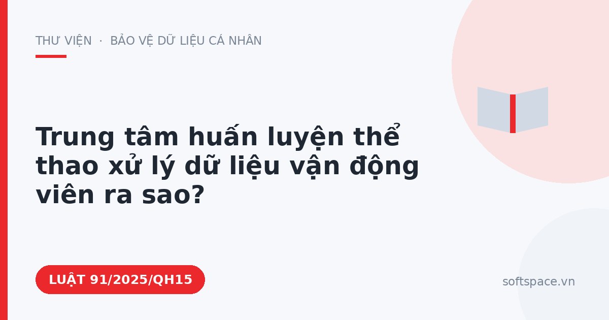 Theo Luật Chuyển đổi số 2025, trung tâm huấn luyện thể thao xử lý dữ liệu vận động viên ra sao?