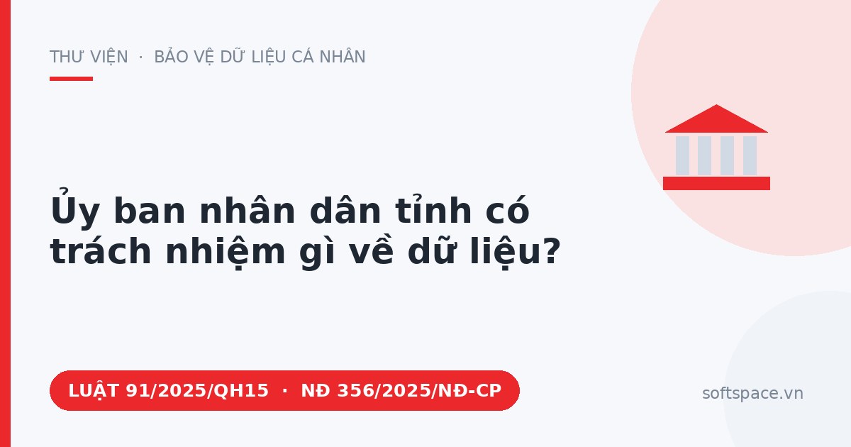 Theo Luật Bảo vệ dữ liệu cá nhân 2025, Ủy ban nhân dân tỉnh có trách nhiệm gì về dữ liệu?
