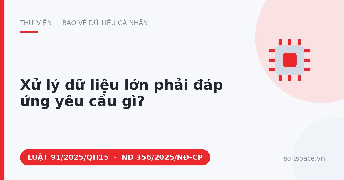 Theo Luật Bảo vệ dữ liệu cá nhân 2025, xử lý dữ liệu lớn phải đáp ứng yêu cầu gì?