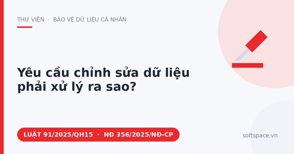 Theo Luật Bảo vệ dữ liệu cá nhân 2025, yêu cầu chỉnh sửa dữ liệu phải xử lý ra sao?